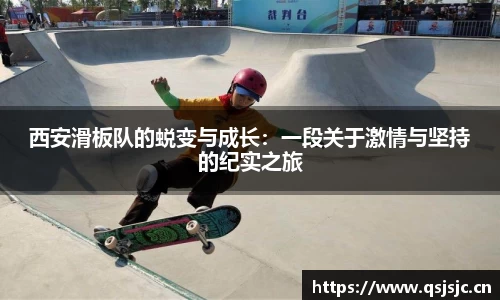 西安滑板队的蜕变与成长：一段关于激情与坚持的纪实之旅