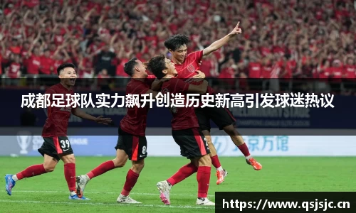 成都足球队实力飙升创造历史新高引发球迷热议